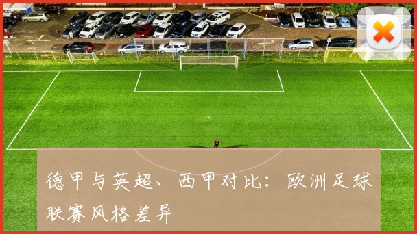 德甲与英超、西甲对比：欧洲足球联赛风格差异
