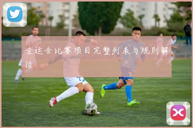 全运会比赛项目完整列表与规则解读
