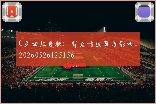 C罗回归曼联：背后的故事与影响_20260526125156