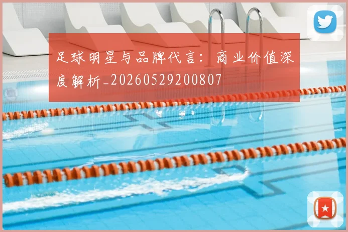 足球明星与品牌代言：商业价值深度解析_20260529200807